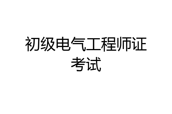 初级电气工程师证考试