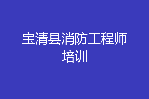宝清县消防工程师培训
