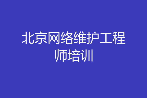 北京网络维护工程师培训