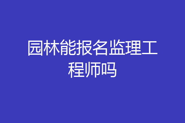 园林能报名监理工程师吗