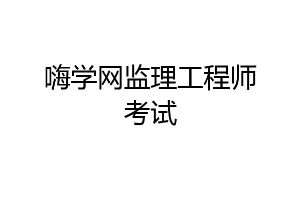 嗨学网监理工程师考试
