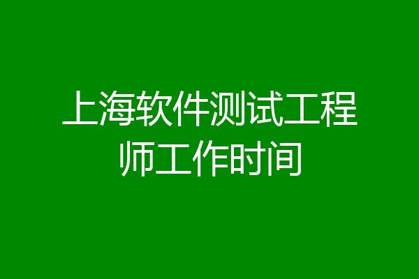 上海软件测试工程师工作时间