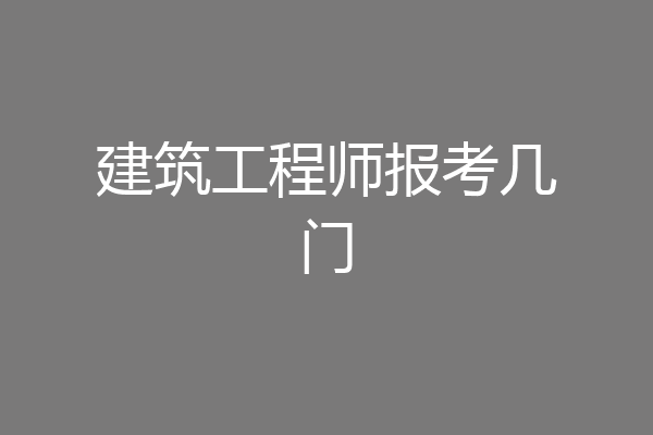 建筑工程师报考几门
