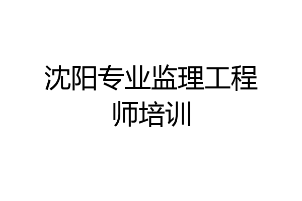 沈阳专业监理工程师培训