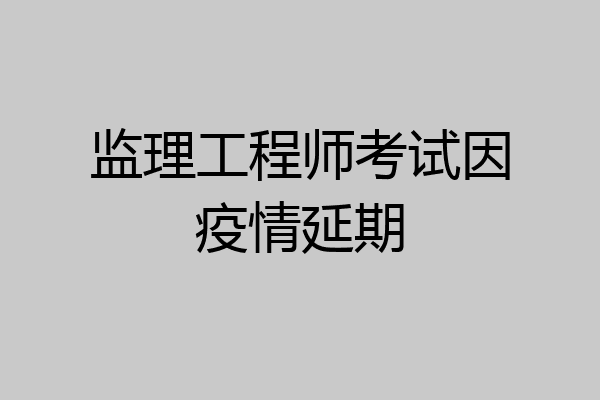 监理工程师考试因疫情延期