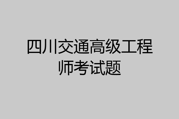 四川交通高级工程师考试题