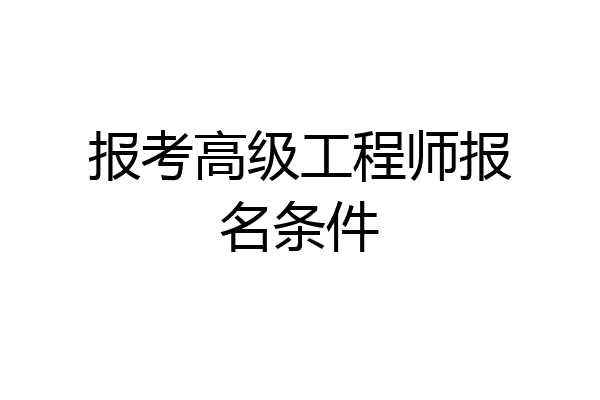报考高级工程师报名条件