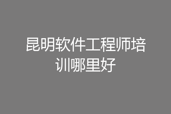 昆明软件工程师培训哪里好