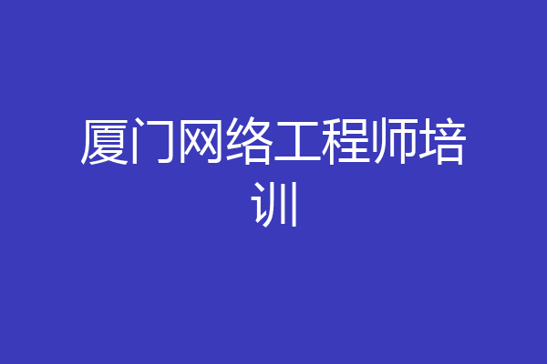 厦门网络工程师培训