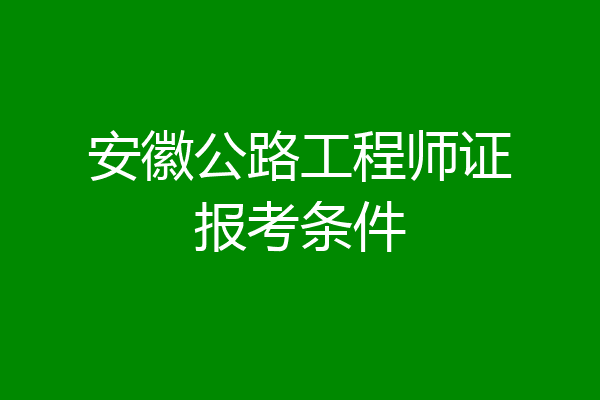 安徽公路工程师证报考条件
