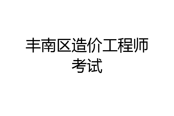 丰南区造价工程师考试