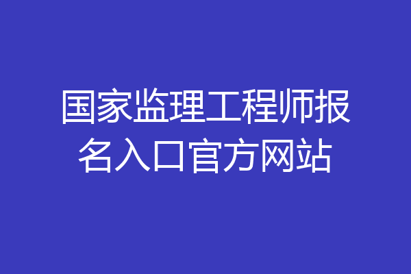 国家监理工程师报名入口官方网站