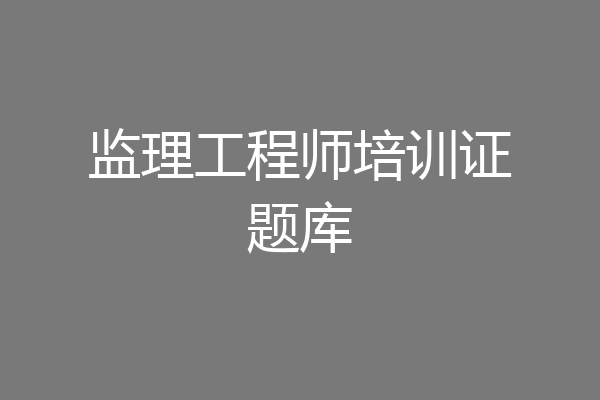 监理工程师培训证题库