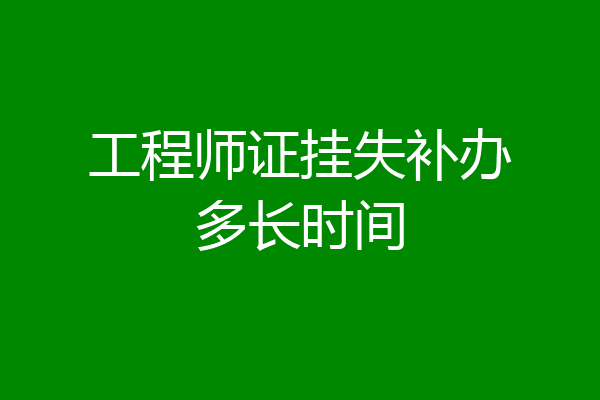 工程师证挂失补办多长时间