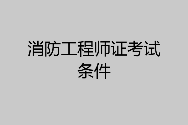 消防工程师证考试条件