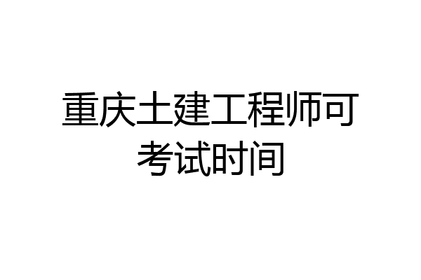 重庆土建工程师可考试时间