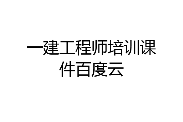 一建工程师培训课件百度云