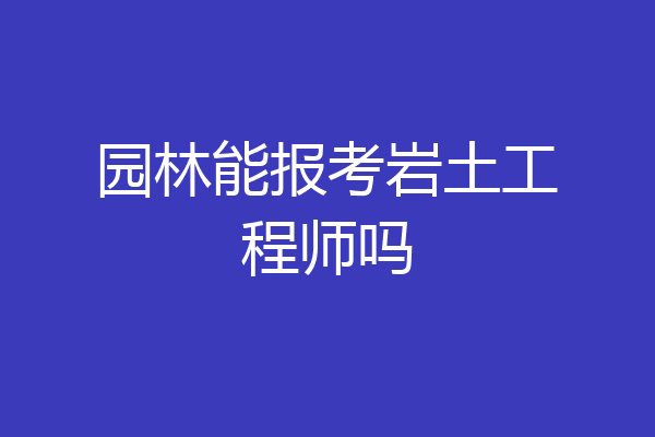 园林能报考岩土工程师吗