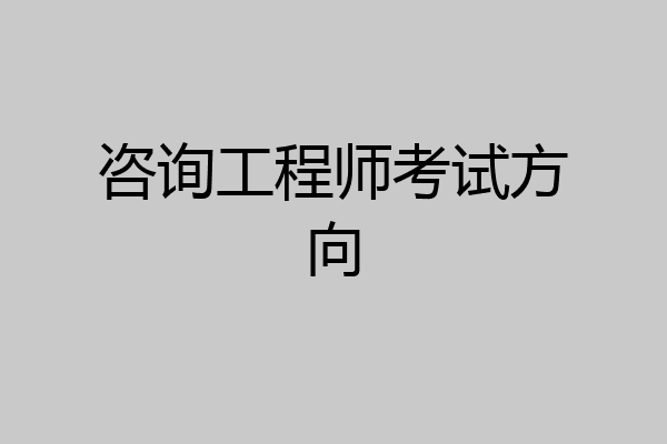 咨询工程师考试方向