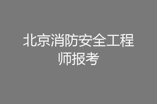 北京消防安全工程师报考