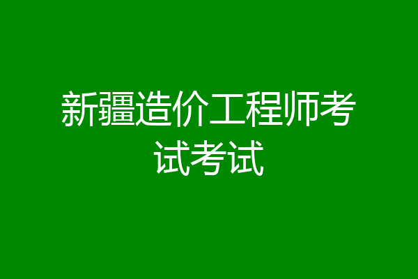 新疆造价工程师考试考试