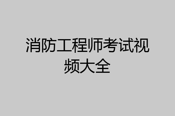 消防工程师考试视频大全