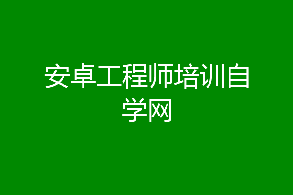 安卓工程师培训自学网