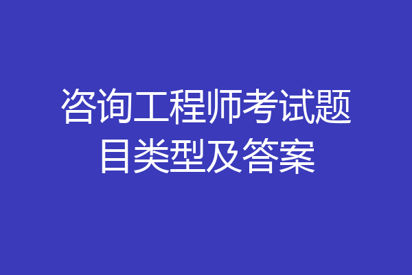 咨询工程师考试题目类型及答案