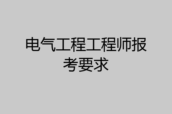 电气工程工程师报考要求