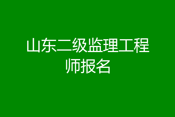山东二级监理工程师报名