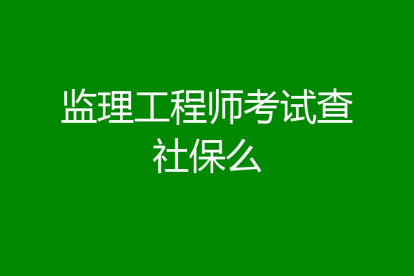 监理工程师考试查社保么