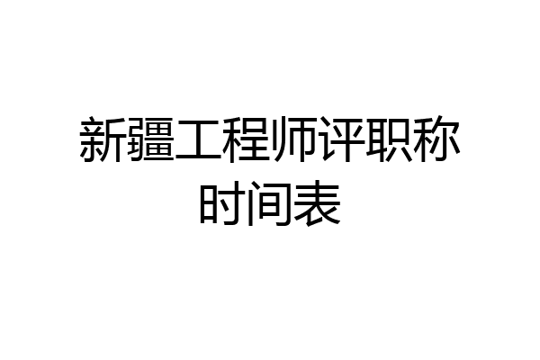 新疆工程师评职称时间表