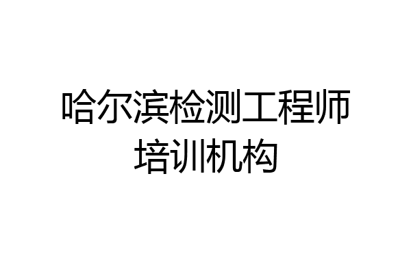 哈尔滨检测工程师培训机构