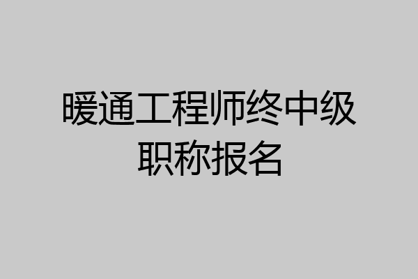 暖通工程师终中级职称报名