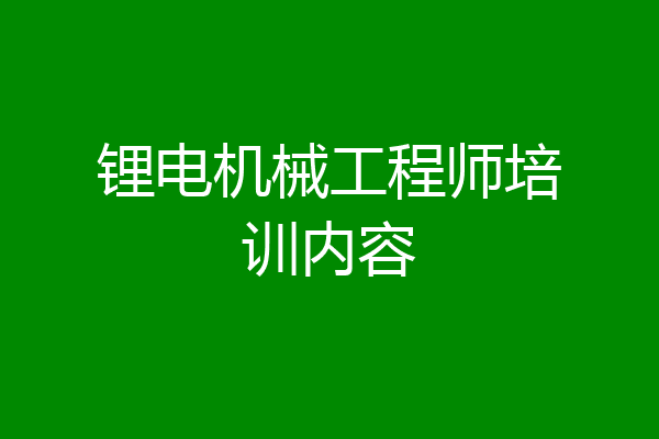 锂电机械工程师培训内容