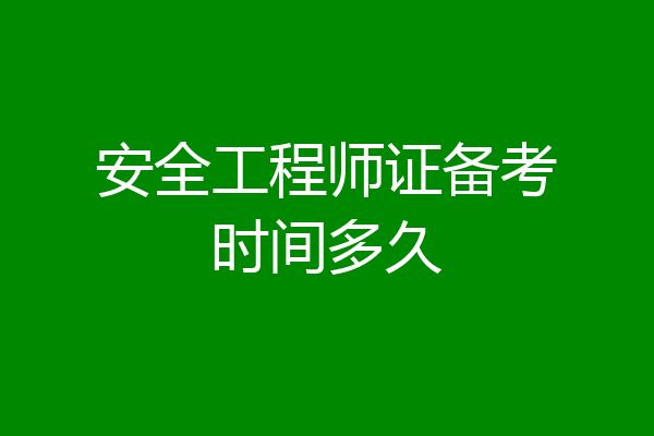 安全工程师证备考时间多久