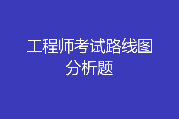 工程师考试路线图分析题