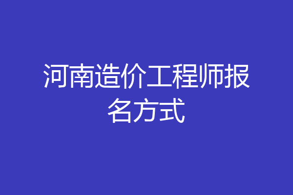 河南造价工程师报名方式