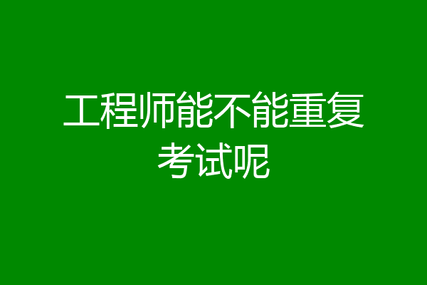 工程师能不能重复考试呢