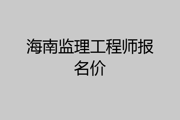 海南监理工程师报名价