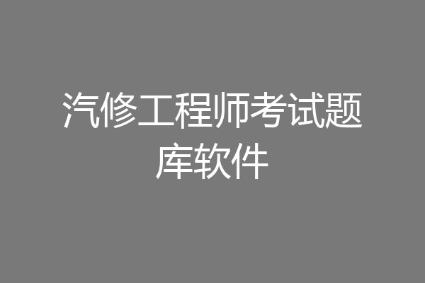 汽修工程师考试题库软件