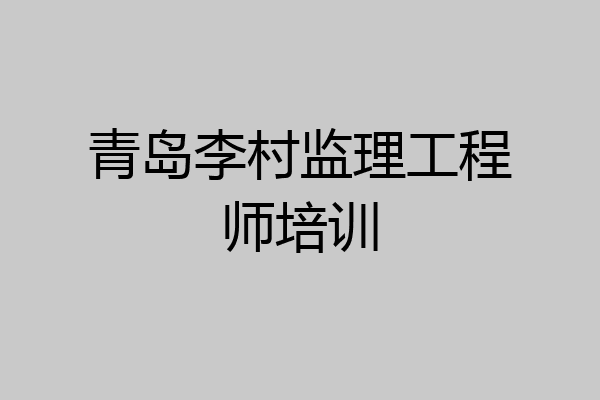 青岛李村监理工程师培训