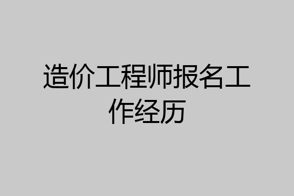 造价工程师报名工作经历