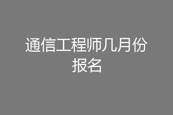 通信工程师几月份报名