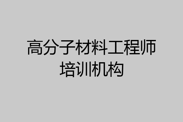 高分子材料工程师培训机构
