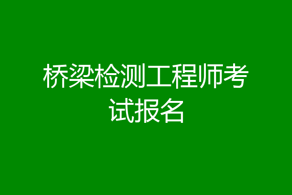 桥梁检测工程师考试报名