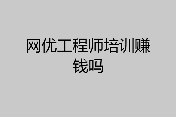 网优工程师培训赚钱吗
