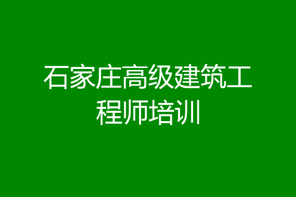 石家庄高级建筑工程师培训