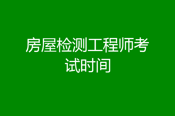房屋检测工程师考试时间