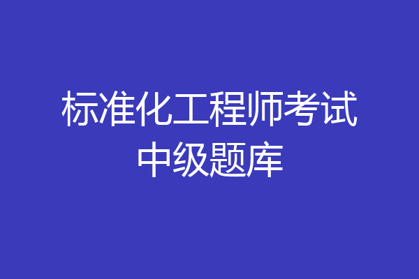 标准化工程师考试中级题库